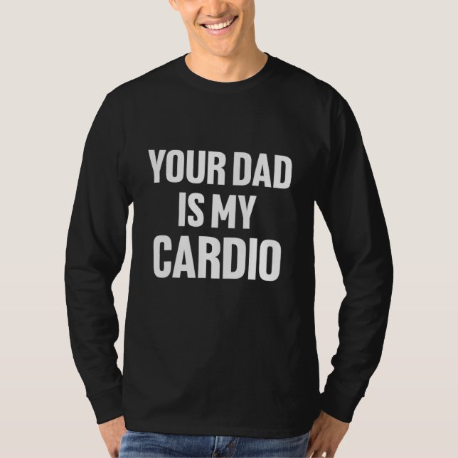 Your Dad Is My Cardio T-Shirt (Vorderseite)