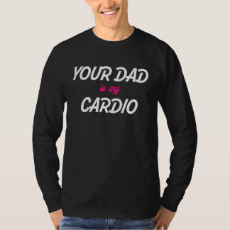 Your Dad Is My Cardio Workout Hot Dad For Women 24 T-Shirt