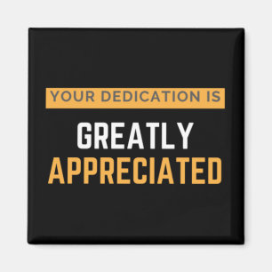 Your Dedantien is Greatly Appreciated Magnet