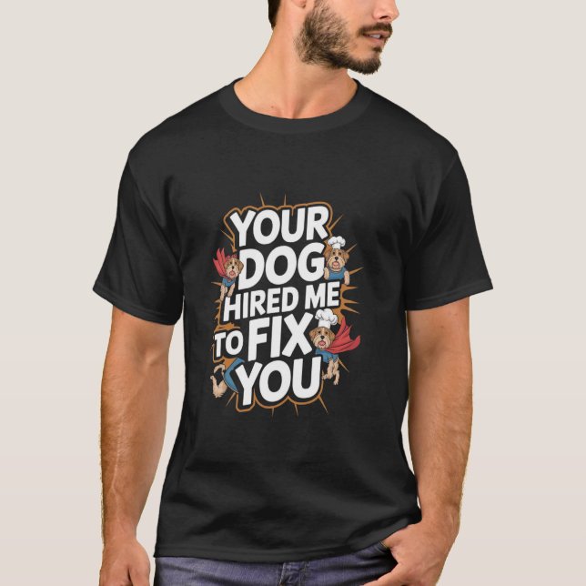 Your Dog Hired Me To Fix You Funny Dog Training T-Shirt (Vorderseite)