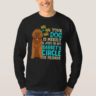 Your Dog Is Merely A Joke Puppies   Barbet Dog T-Shirt