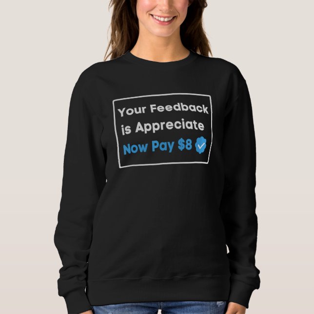 Your Feedback Is Appreciated Now Pay  8 Dollars   Sweatshirt (Vorderseite)