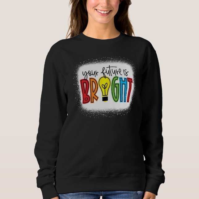 Your future is Bright Teacher Love Inspire Back To Sweatshirt (Vorderseite)