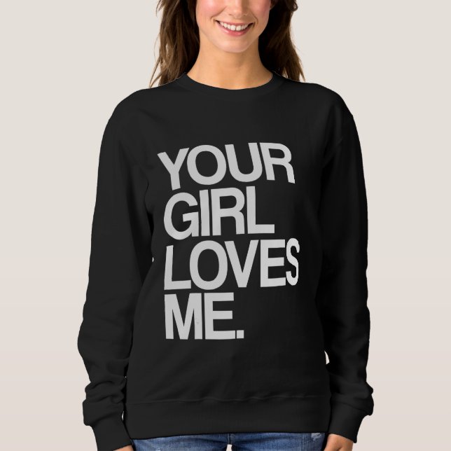 Your Girl Loves Me  Provocative Your Girlfriend Lo Sweatshirt (Vorderseite)
