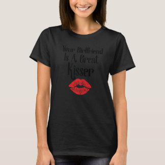 Your Girlfriend Is A Great Kisser  Quote T-Shirt