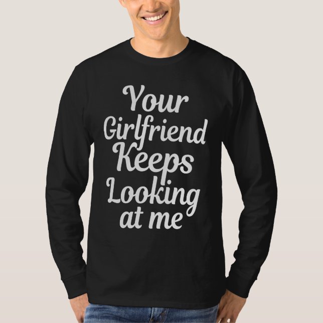 Your girlfriend keeps looking at me T-Shirt (Vorderseite)