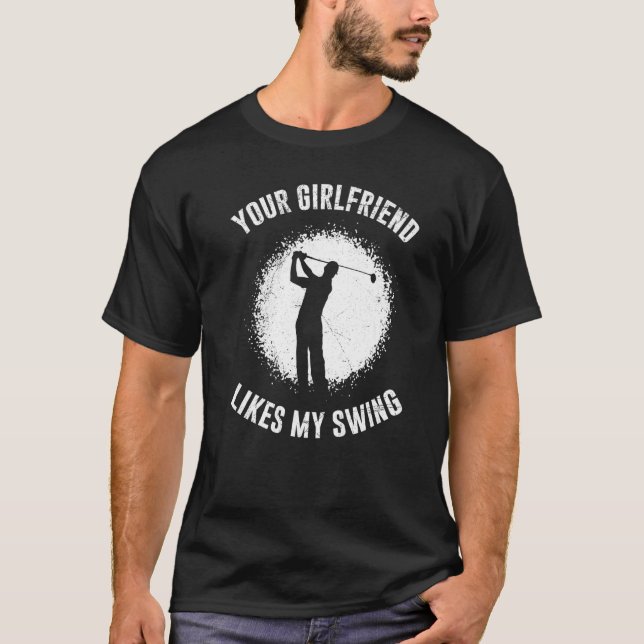 Your Girlfriend Likes My Swing Golf for Men T-Shirt (Vorderseite)