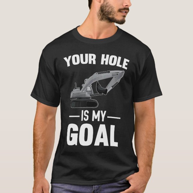 Your Hole Is My Goal Digger Machine T-Shirt (Vorderseite)