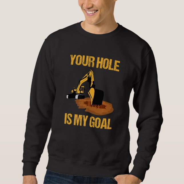 Your Hole Is My Goal Excavator Driver Construction Sweatshirt (Vorderseite)