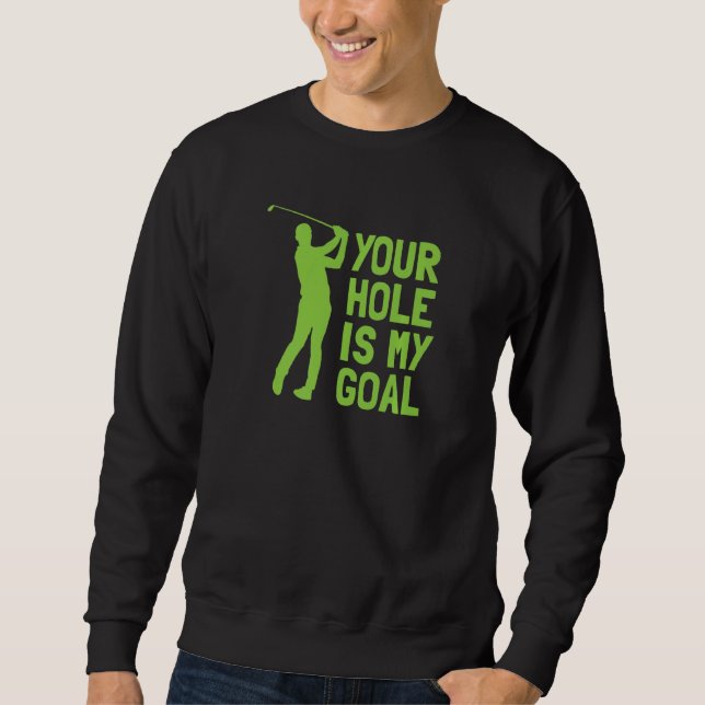 Your Hole Is My Goal Golf Golfing Sweatshirt (Vorderseite)