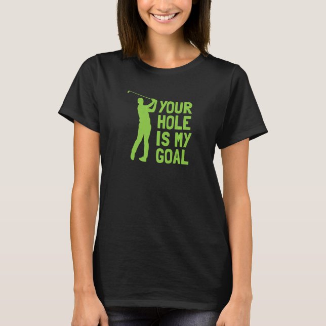 Your Hole Is My Goal Golf Golfing T-Shirt (Vorderseite)