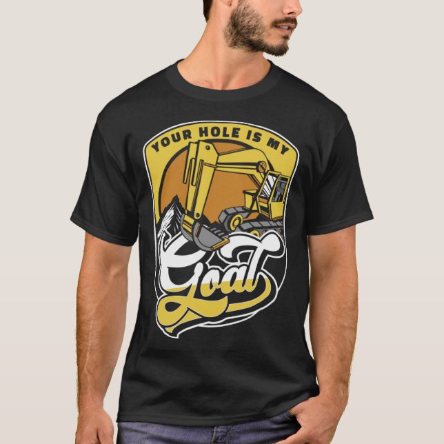 Your Hole Is My Goal Loader Backhoe Excavator Oper T-Shirt (Vorderseite)