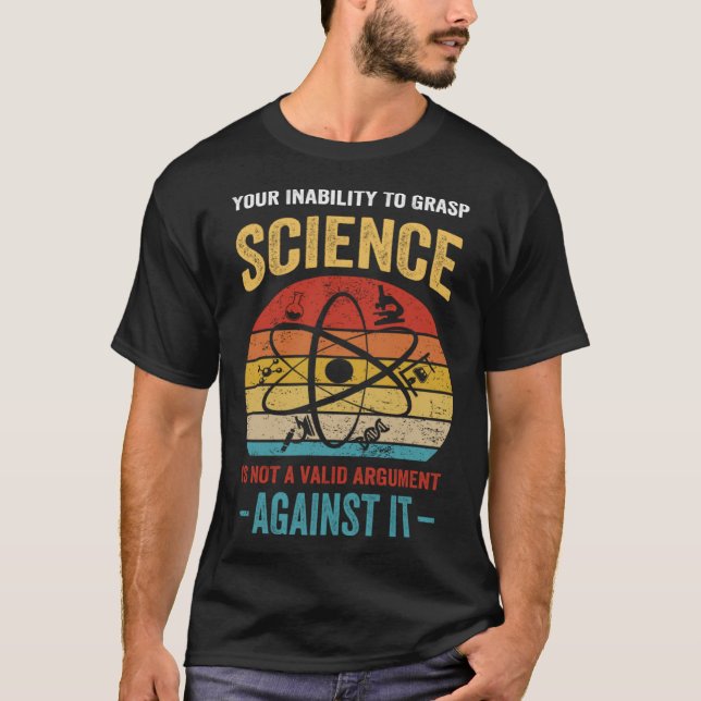 Your Inability To Grasp Science Is Not A Valid Arg T-Shirt (Vorderseite)
