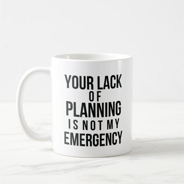 Your Lack of Planning coffee mug Kaffeetasse (Links)