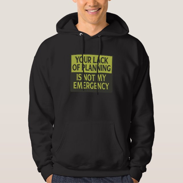 Your Lack Of Planning Is Not My Emergency Hoodie (Vorderseite)