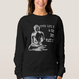 Your Life Is A  Don t Waste It Buddha Quote Saying Sweatshirt