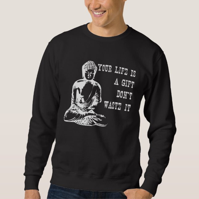 Your Life Is A  Don t Waste It Buddha Quote Saying Sweatshirt (Vorderseite)