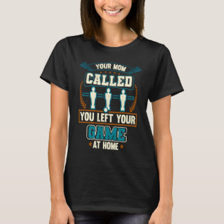 Your Mom Called You Left Your Game At Home  Foosba T-Shirt