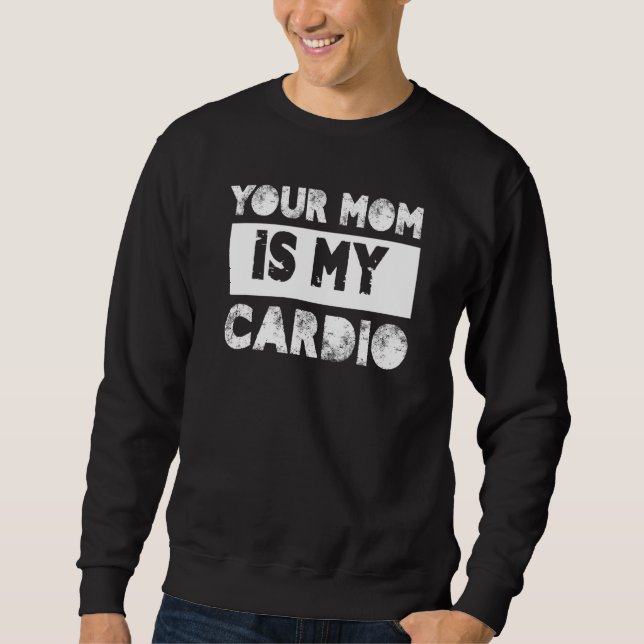 Your Mom Is My Cardio Sayings Humor Quotes Sarcasm Sweatshirt (Vorderseite)