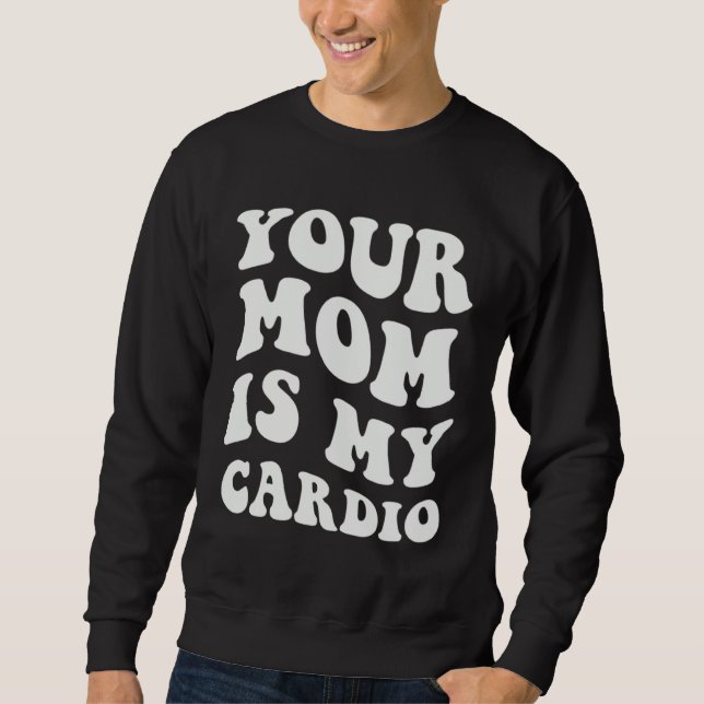 Your Mom Is My Cardio Sweatshirt (Vorderseite)