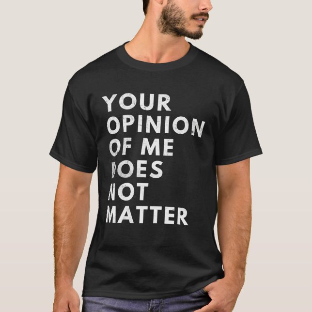 Your Opinion Of Me Does Not Matter T-Shirt (Vorderseite)