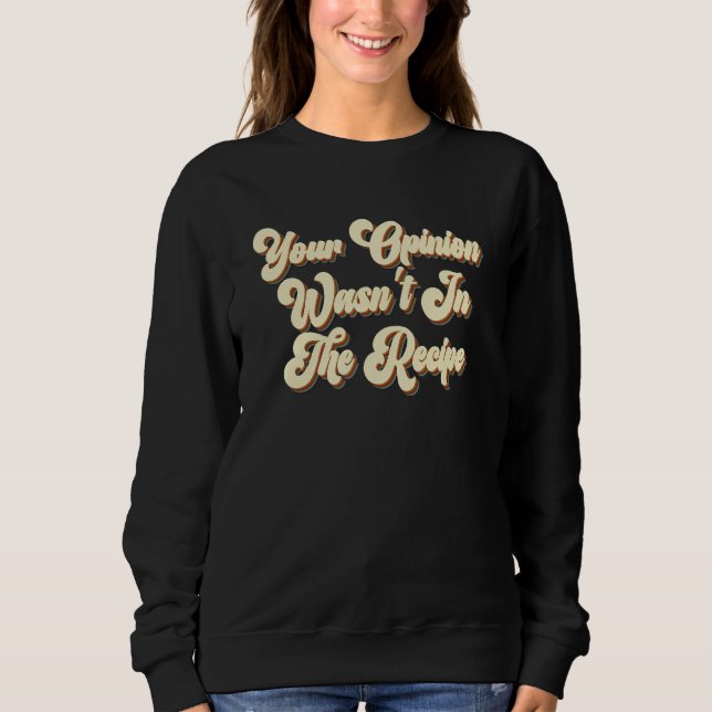 Your Opinion Wasn't In The Recipe Cooking  Chef 2 Sweatshirt (Vorderseite)