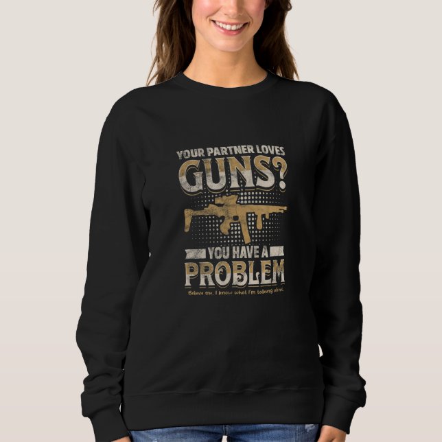 YOUR PARTNER LOVES GUNS You have a problem  Sweatshirt (Vorderseite)