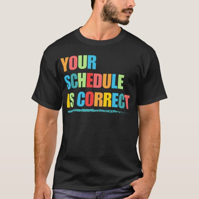 Your Schedule is Correct Funny Back to School Life T-Shirt (Vorderseite)
