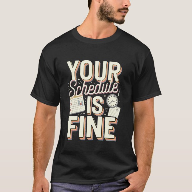 Your Schedule is Fine Funny Quote T-Shirt (Vorderseite)