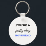You're A Pretty Okay Boyfriend Black Schlüsselanhänger<br><div class="desc">You're A Pretty Okay Boyfriend design. This is a short funny quote which is great as a gift for boyfriend. Also suitable as a general boyfriend Love gift for Anniversary,  Birthday,  Christmas or Valentine's Day.</div>