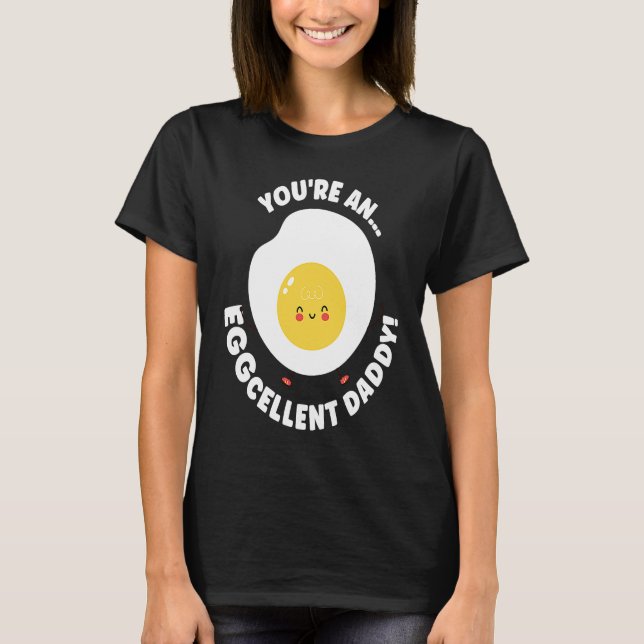 You're An Eggcellent Daddy Chicken Egg Papa Father T-Shirt (Vorderseite)