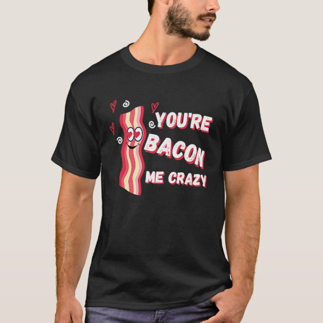 You're Bacon Me Crazy Bacon  Valentine's Day T-Shirt (Vorderseite)