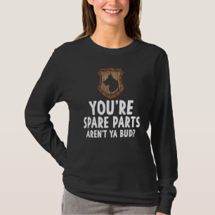 Youre Ersatzteile Arent Ya Bud Meme Joke Sarcasm H T-Shirt