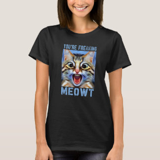You're Freaking Meowt Cat Meme Cat Meow Cat Pun T-Shirt