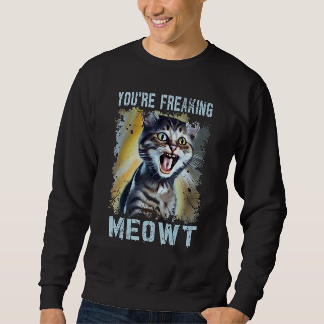 You're Freaking Meowt  Cat Meme Meow Pun Cat  7 Sweatshirt (Vorderseite)