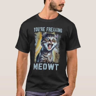 You're Freaking Meowt  Cat Meme Meow Pun Cat  7 T-Shirt