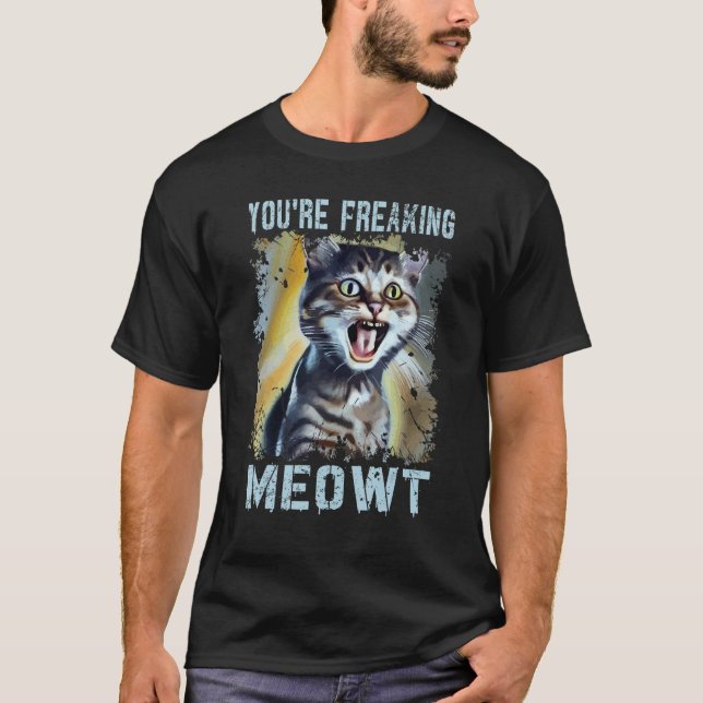 You're Freaking Meowt  Cat Meme Meow Pun Cat  7 T-Shirt (Vorderseite)