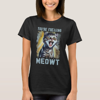 You're Freaking Meowt  Cat Meme Meow Pun Cat  7 T-Shirt