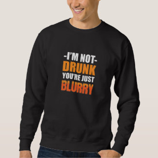 You're Just Blurry Alcoholic Person Sweatshirt