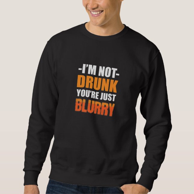 You're Just Blurry Alcoholic Person Sweatshirt (Vorderseite)