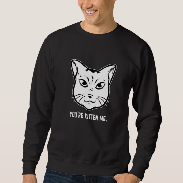 You're Kitten Me Cat  Cat Owner Cat Trainer Animal Sweatshirt (Vorderseite)
