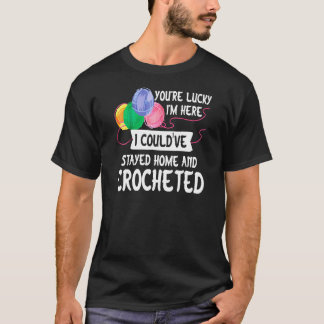 Youre Lucky I Couldve Bleibe Zuhause Funny Crochet T-Shirt