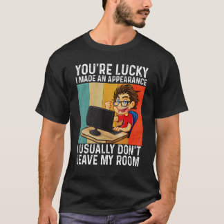 You're Lucky I Made An Appearance Gamer Gaming Vi T-Shirt