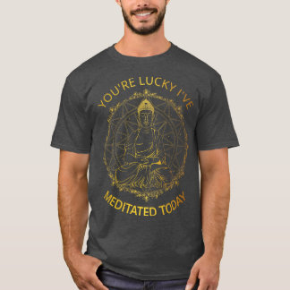 Youre Lucky Ive vermittelt heute I T-Shirt