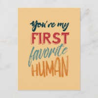 You're my first favorite human I love you, Mom