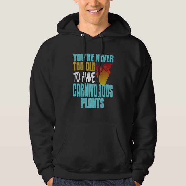 You're Never Too Old To Have Carnivorous Plants Pr Hoodie (Vorderseite)