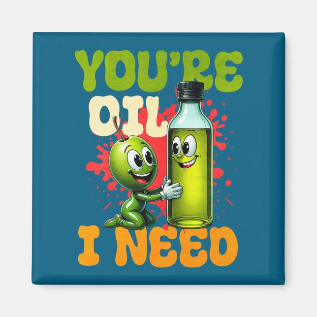 Youre Oil I Need Premium  Magnet (Vorne)