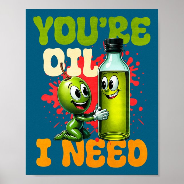 Youre Oil I Need Premium  Poster (Vorne)