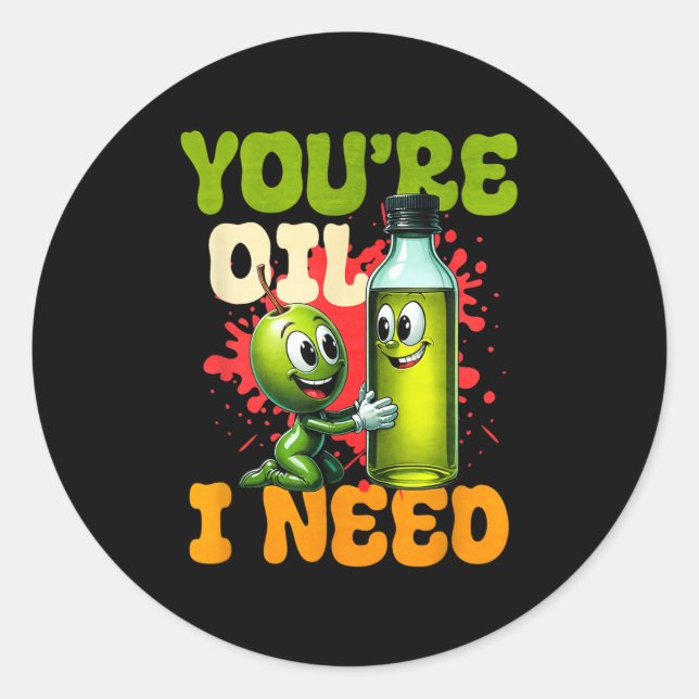 Youre Oil I Need  Runder Aufkleber (Vorderseite)