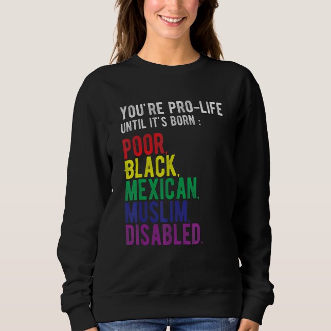 You're Prolife Until It's Born Poor Black Mexican  Sweatshirt (Vorderseite)